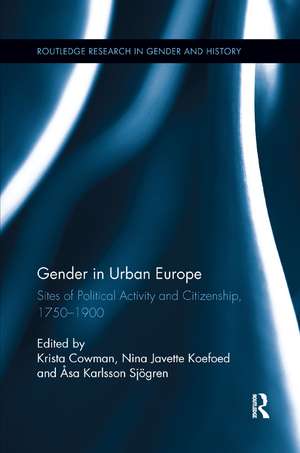 Gender in Urban Europe: Sites of Political Activity and Citizenship, 1750-1900 de Krista Cowman