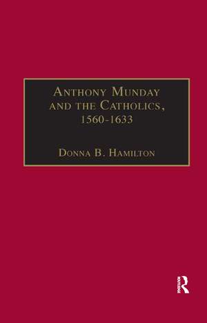 Anthony Munday and the Catholics, 1560–1633 de Donna B. Hamilton