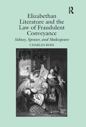 Elizabethan Literature and the Law of Fraudulent Conveyance: Sidney, Spenser, and Shakespeare de Charles Ross