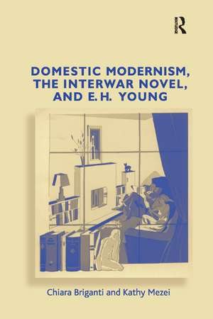 Domestic Modernism, the Interwar Novel, and E.H. Young de Chiara Briganti