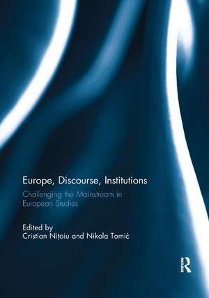 Europe, Discourse, and Institutions: Challenging the Mainstream in European Studies de Cristian Nitoiu