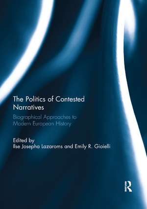 The Politics of Contested Narratives: Biographical Approaches to Modern European History de Ilse Lazaroms