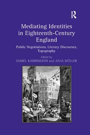 Mediating Identities in Eighteenth-Century England: Public Negotiations, Literary Discourses, Topography de Isabel Karremann