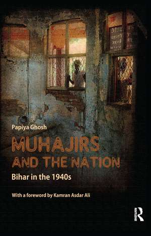 Muhajirs and the Nation: Bihar in the 1940s de Papiya Ghosh