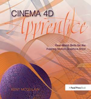 Cinema 4D Apprentice: Real-World Skills for the Aspiring Motion Graphics Artist de Kent McQuilkin