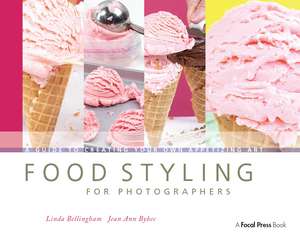 Food Styling for Photographers: A Guide to Creating Your Own Appetizing Art de Linda Bellingham