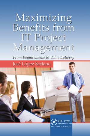 Maximizing Benefits from IT Project Management: From Requirements to Value Delivery de José López Soriano