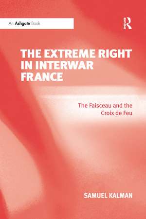 The Extreme Right in Interwar France: The Faisceau and the Croix de Feu de Samuel Kalman