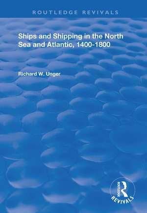 Ships and Shipping in the North Sea and Atlantic, 1400–1800 de Richard W. Unger