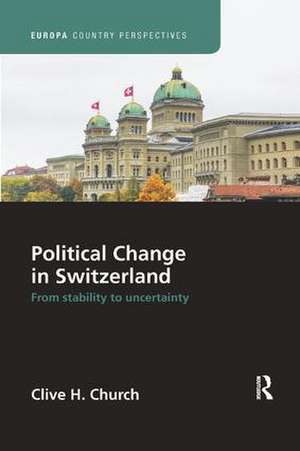 Political Change in Switzerland: From Stability to Uncertainty de Clive Church