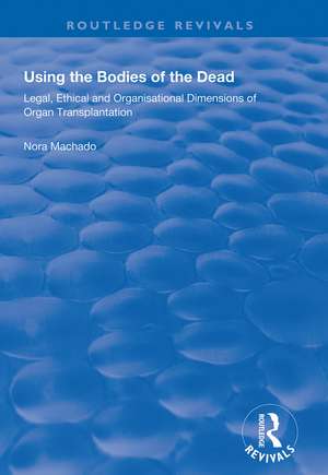 Using the Bodies of the Dead: Legal, Ethical and Organisational Dimensions of Organ Transplantation de Nora Machado