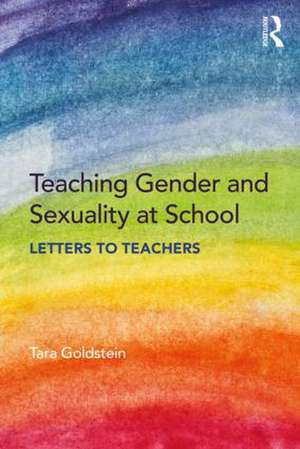 Teaching Gender and Sexuality at School: Letters to Teachers de Tara Goldstein