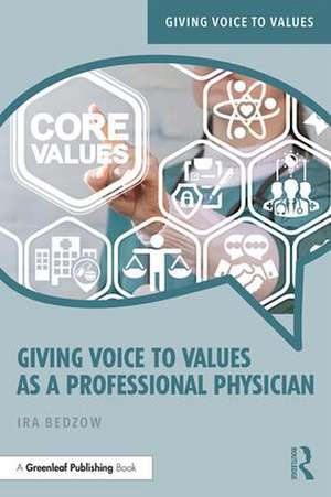 Giving Voice to Values as a Professional Physician: An Introduction to Medical Ethics de Ira Bedzow