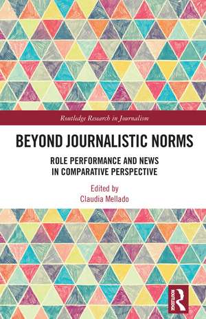 Beyond Journalistic Norms: Role Performance and News in Comparative Perspective de Claudia Mellado