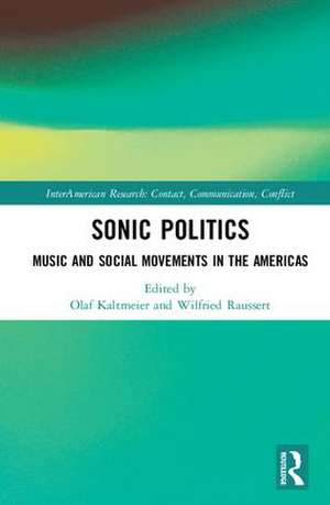 Sonic Politics: Music and Social Movements in the Americas de Olaf Kaltmeier