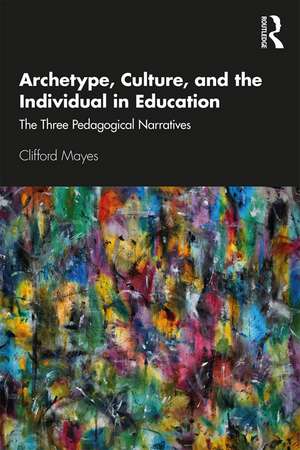 Archetype, Culture, and the Individual in Education: The Three Pedagogical Narratives de Clifford Mayes