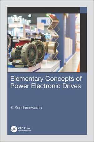 Elementary Concepts of Power Electronic Drives de K Sundareswaran