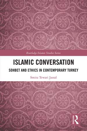 Islamic Conversation: Sohbet and Ethics in Contemporary Turkey de Smita Tewari Jassal