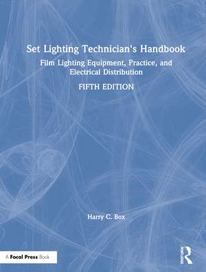 Set Lighting Technician's Handbook: Film Lighting Equipment, Practice, and Electrical Distribution de Harry C. Box