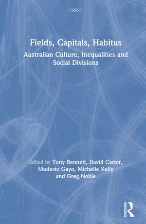 Fields, Capitals, Habitus: Australian Culture, Inequalities and Social Divisions de Tony Bennett