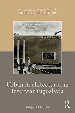 Urban Architectures in Interwar Yugoslavia de Tanja D. Conley