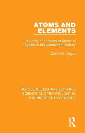 Atoms and Elements: A Study of Theories of Matter in England in the Nineteenth Century de David M. Knight