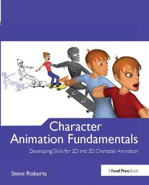 Character Animation Fundamentals: Developing Skills for 2D and 3D Character Animation de Steve Roberts