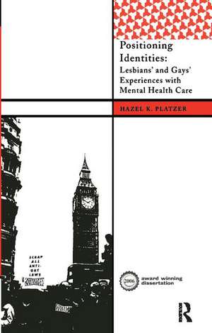 Positioning Identities: Lesbians' and Gays' Experiences with Mental Health Care de Hazel K Platzer