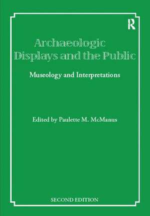 Archaeological Displays and the Public: Museology and Interpretation, Second Edition de Paulette M McManus