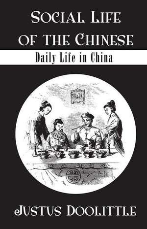 Social Life Of The Chinese: Daily Life in China de Justus Doolittle