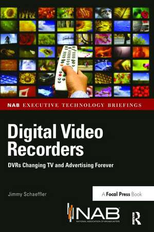 Digital Video Recorders: DVRs Changing TV and Advertising Forever de Jimmy Schaeffler