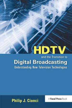 HDTV and the Transition to Digital Broadcasting: Understanding New Television Technologies de Philip Cianci