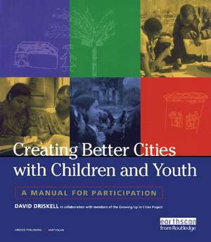 Creating Better Cities with Children and Youth: A Manual for Participation de David Driskell