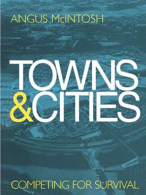 Towns and Cities: Competing for survival de Angus McIntosh