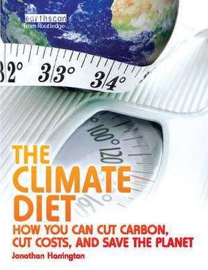 The Climate Diet: How You Can Cut Carbon, Cut Costs, and Save the Planet de Jonathan Harrington