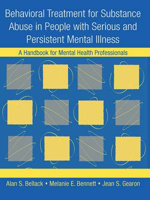 Behavioral Treatment for Substance Abuse in People with Serious and Persistent Mental Illness: A Handbook for Mental Health Professionals de Alan S. Bellack