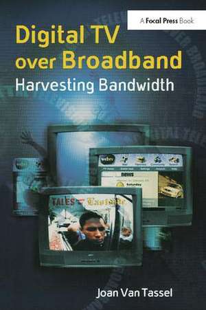 Digital TV Over Broadband: Harvesting Bandwidth de Joan Van Tassel