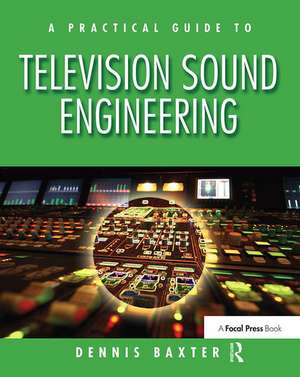 A Practical Guide to Television Sound Engineering de Dennis Baxter