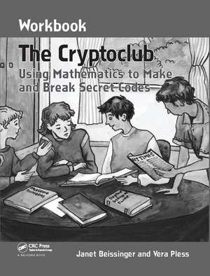 The Cryptoclub Workbook: Using Mathematics to Make and Break Secret Codes de Janet Beissinger