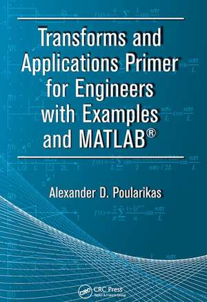 Transforms and Applications Primer for Engineers with Examples and MATLAB® de Alexander D. Poularikas