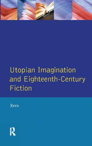 Utopian Imagination and Eighteenth Century Fiction de Christine Rees