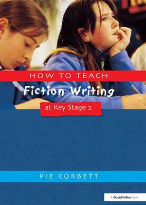 How to Teach Fiction Writing at Key Stage 2 de Pie Corbett