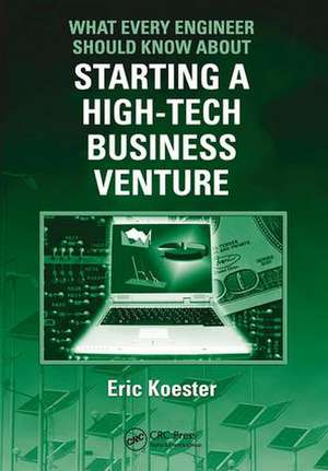 What Every Engineer Should Know About Starting a High-Tech Business Venture de Eric Koester