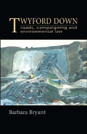 Twyford Down: Roads, campaigning and environmental law de Barbara Bryant