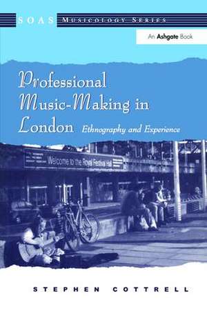 Professional Music-Making in London: Ethnography and Experience de Stephen Cottrell