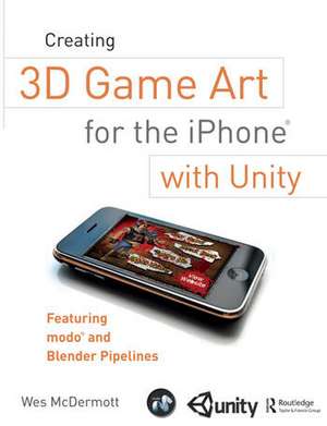 Creating 3D Game Art for the iPhone with Unity: Featuring modo and Blender pipelines de Wes McDermott