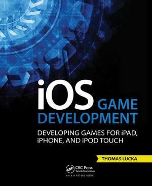 iOS Game Development: Developing Games for iPad, iPhone, and iPod Touch de Thomas Lucka