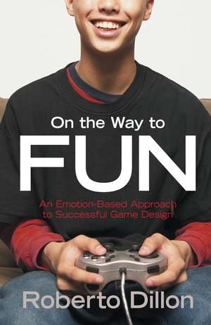 On the Way to Fun: An Emotion-Based Approach to Successful Game Design de Roberto Dillon