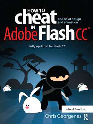 How to Cheat in Adobe Flash CC: The Art of Design and Animation de Chris Georgenes