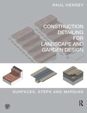 Construction Detailing for Landscape and Garden Design: Surfaces, steps and margins de Paul Hensey